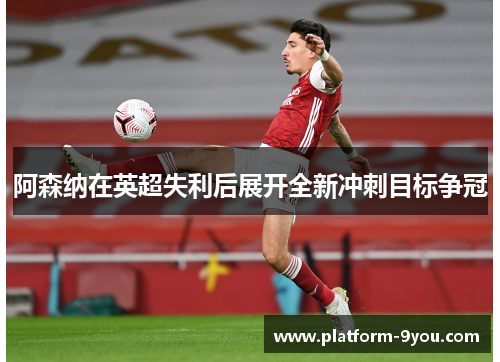 阿森纳在英超失利后展开全新冲刺目标争冠