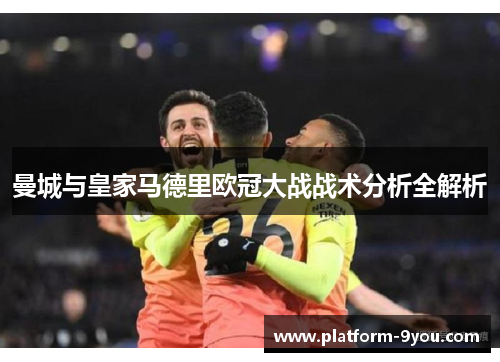 曼城与皇家马德里欧冠大战战术分析全解析