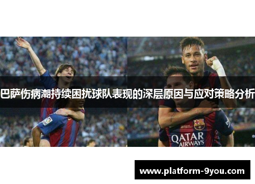 巴萨伤病潮持续困扰球队表现的深层原因与应对策略分析