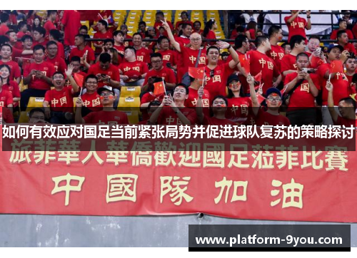 如何有效应对国足当前紧张局势并促进球队复苏的策略探讨