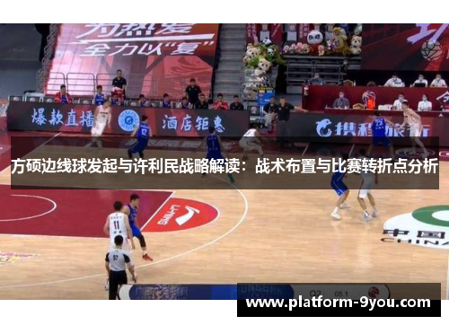 方硕边线球发起与许利民战略解读：战术布置与比赛转折点分析