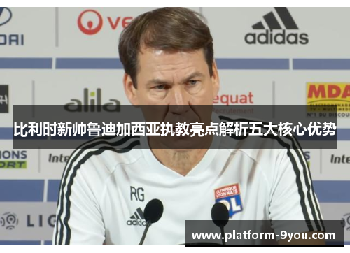 比利时新帅鲁迪加西亚执教亮点解析五大核心优势