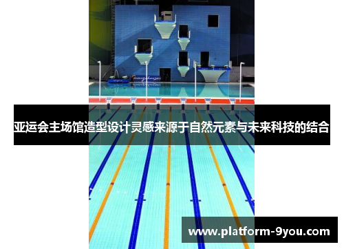 亚运会主场馆造型设计灵感来源于自然元素与未来科技的结合