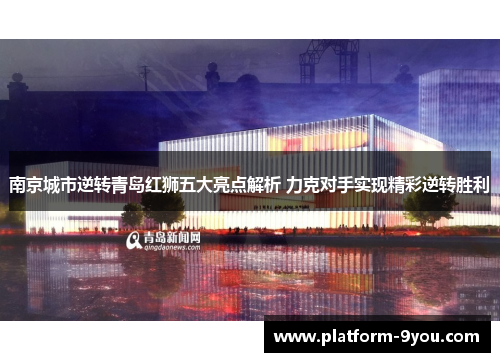 南京城市逆转青岛红狮五大亮点解析 力克对手实现精彩逆转胜利